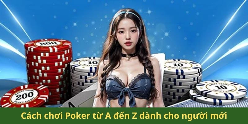 Cách chơi Poker từ A đến Z dành cho người mới