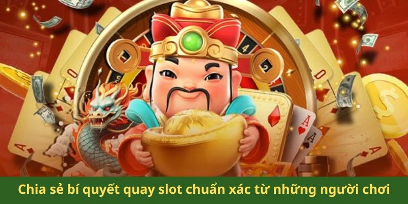 Chia sẻ bí quyết quay slot chuẩn xác từ những người chơi
