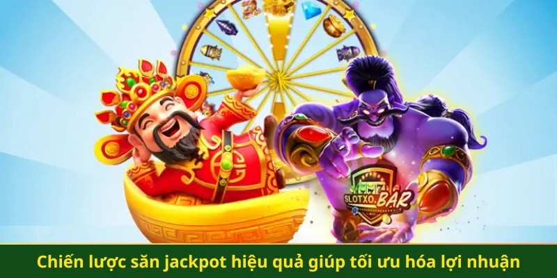 Chiến lược săn jackpot hiệu quả giúp tối ưu hóa lợi nhuận