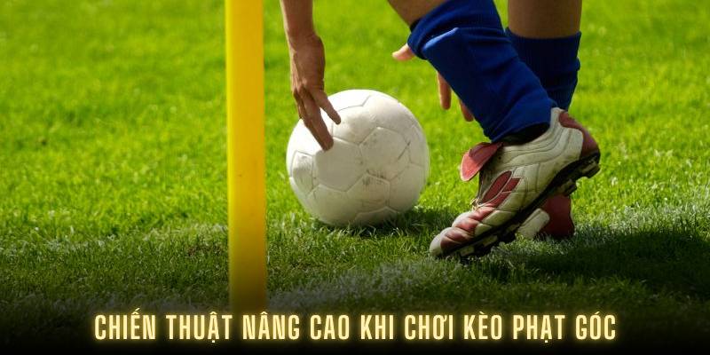 Chiến thuật nâng cao khi chơi kèo phạt góc