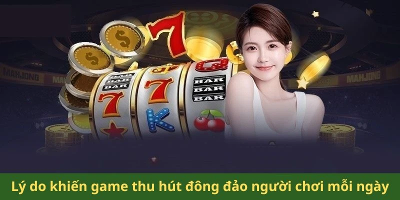 Lý do khiến game thu hút đông đảo người chơi mỗi ngày