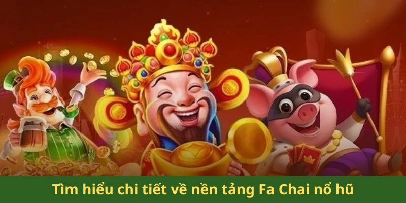 Tìm hiểu chi tiết về nền tảng Fa Chai nổ hũ